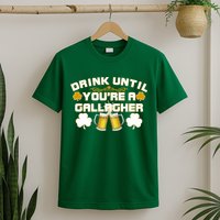 Drink Until You're a Gallagher Funny St. Patrick's Day Drinking T-Shirt
