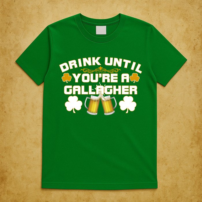 Drink Until You're a Gallagher Funny St. Patrick's Day Drinking T-Shirt
