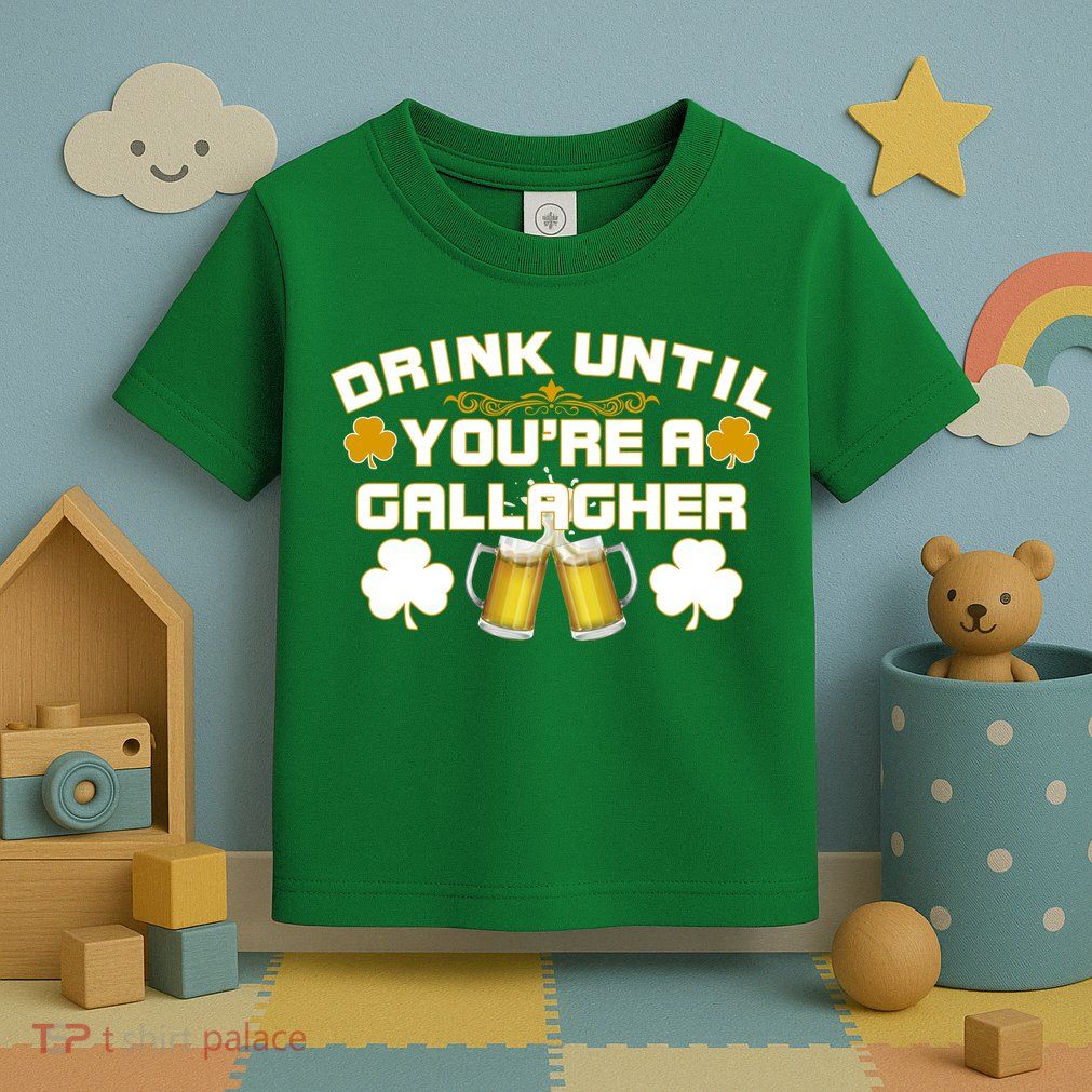 Drink Until You're a Gallagher Funny St. Patrick's Day Drinking Toddler T-Shirt