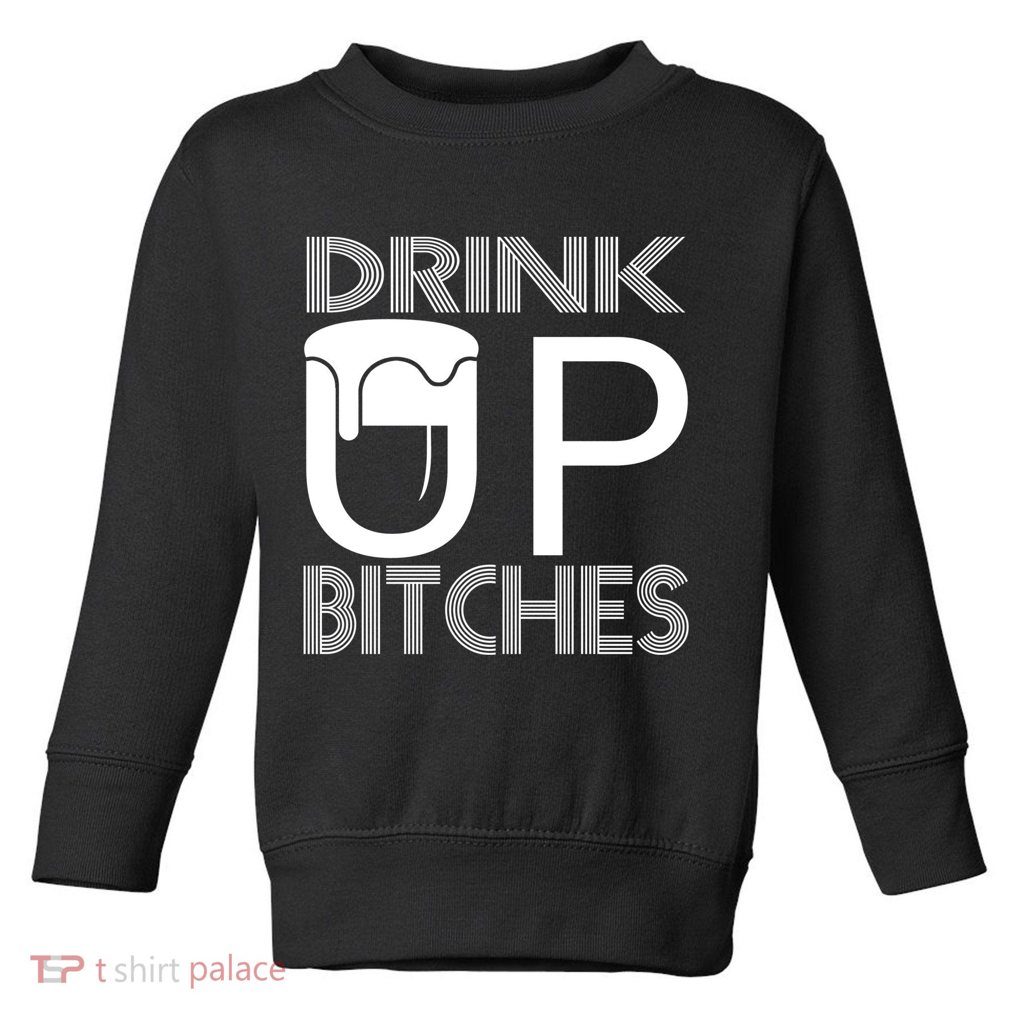 Drink Up Bitches Toddler Sweatshirt