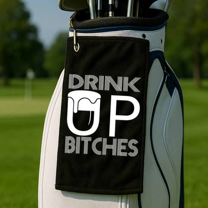 Drink Up Bitches Golf Towel