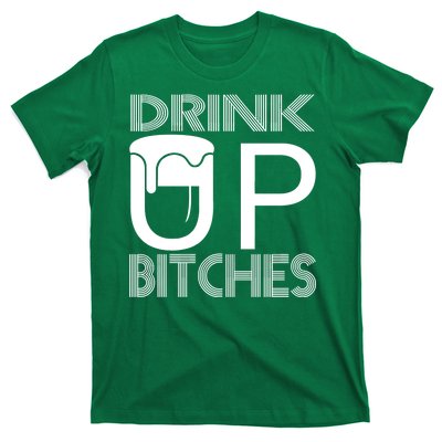 Drink Up Bitches T-Shirt