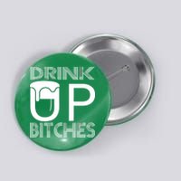 Drink Up Bitches Button