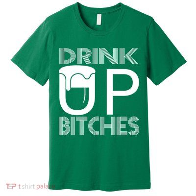 Drink Up Bitches Premium T-Shirt
