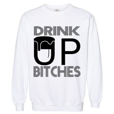Drink Up Bitches Garment-Dyed Sweatshirt