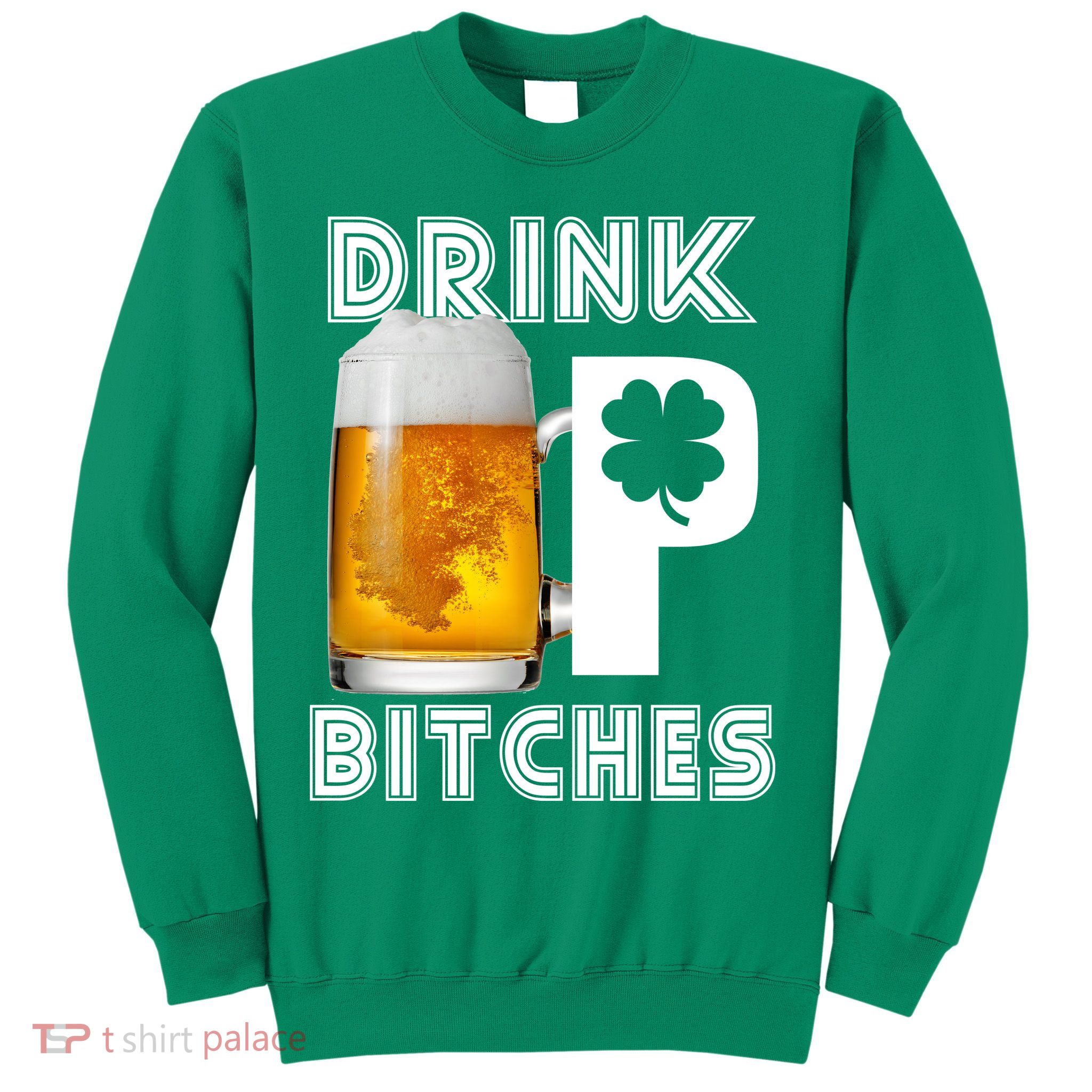Drink Up Bitches Funny St. Patrick's Day Beer Drinking Sweatshirt