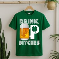 Drink Up Bitches Funny St. Patrick's Day Beer Drinking T-Shirt