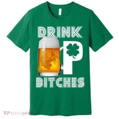 Drink Up Bitches Funny St. Patrick's Day Beer Drinking Premium T-Shirt