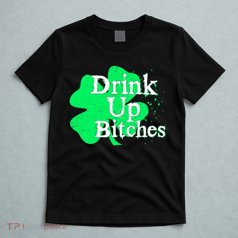 Drink Up Bitches St Patrick's Day Clover T-Shirt