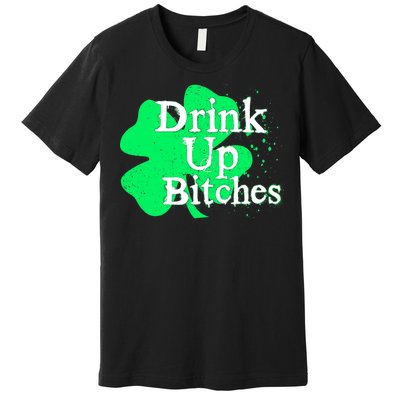 Drink Up Bitches St Patrick's Day Clover Premium T-Shirt