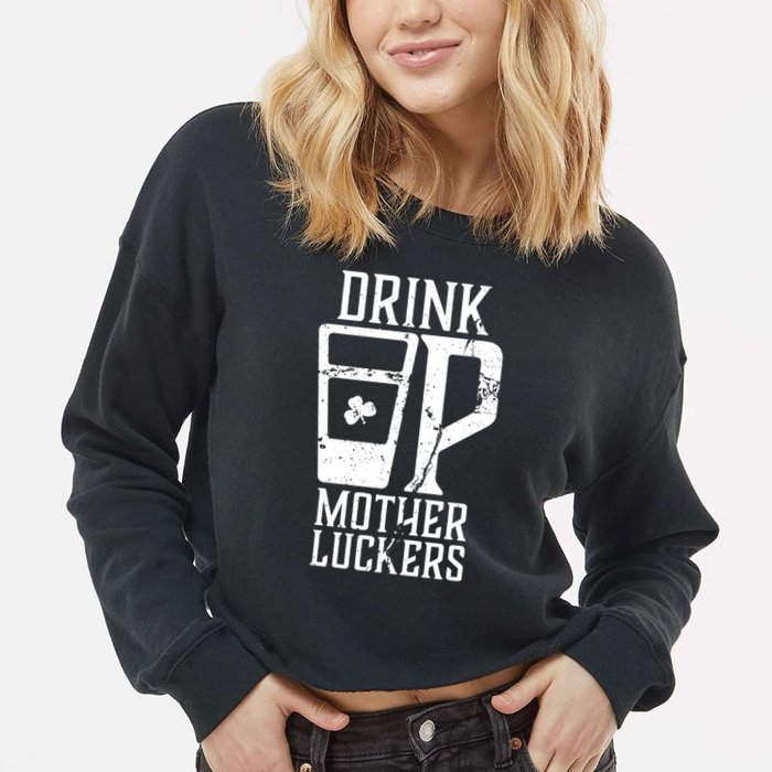Drink Up Mother Luckers Cropped Pullover Crew