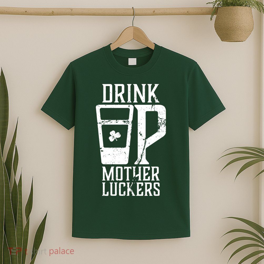 Drink Up Mother Luckers T-Shirt