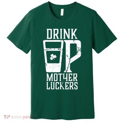 Drink Up Mother Luckers Premium T-Shirt