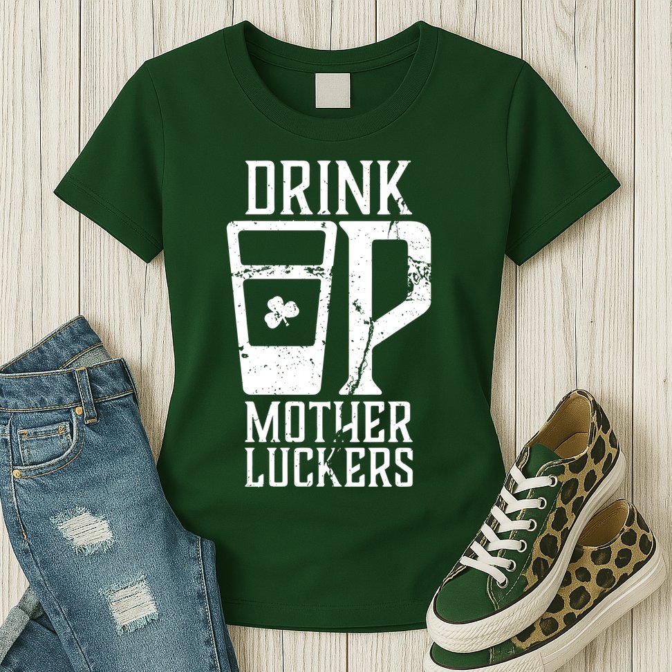 Drink Up Mother Luckers Womens T-Shirt