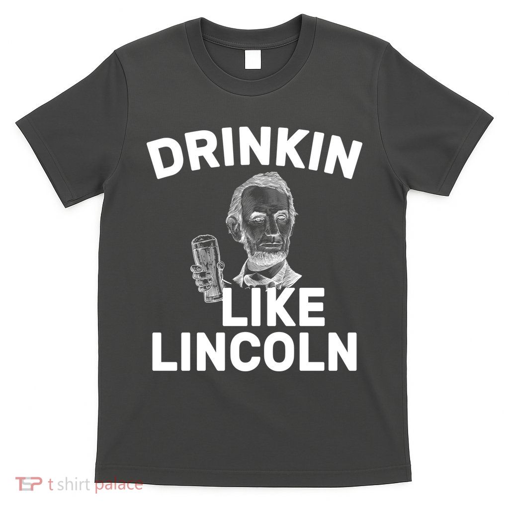 Drinkin Like Lincoln T-Shirt