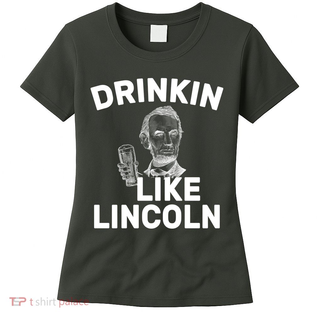 Drinkin Like Lincoln Womens T-Shirt