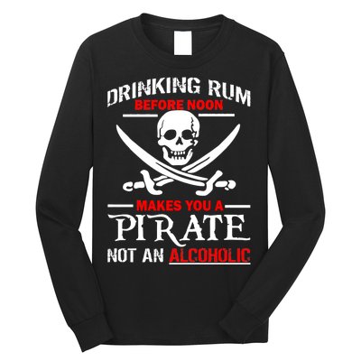 Drinking Rum Before Noon Makes You A Pirate Long Sleeve Shirt