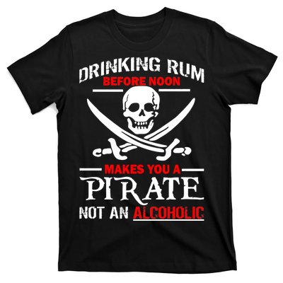 Drinking Rum Before Noon Makes You A Pirate T-Shirt