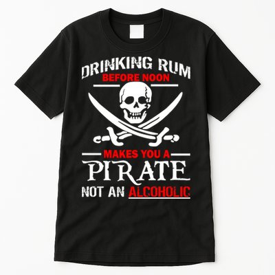 Drinking Rum Before Noon Makes You A Pirate Tall T-Shirt
