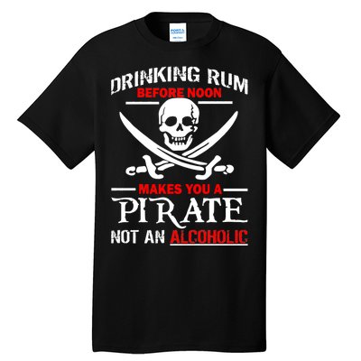 Drinking Rum Before Noon Makes You A Pirate Tall T-Shirt