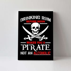 Drinking Rum Before Noon Makes You A Pirate Canvas