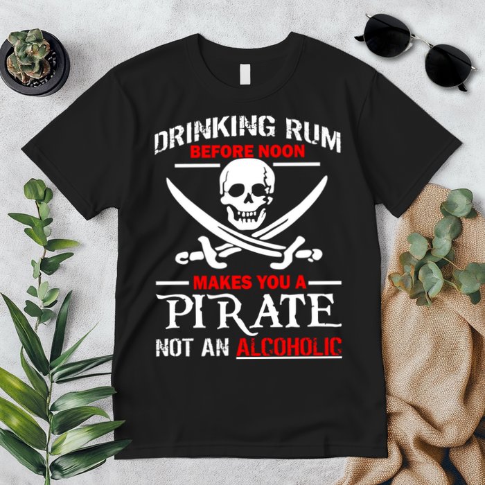 Drinking Rum Before Noon Makes You A Pirate Premium T-Shirt