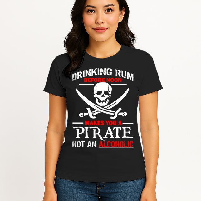 Drinking Rum Before Noon Makes You A Pirate Womens T-Shirt