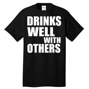 Drinks Well With Others Tall T-Shirt