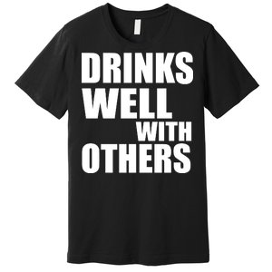 Drinks Well With Others Premium T-Shirt