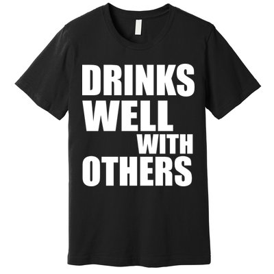 Drinks Well With Others Premium T-Shirt