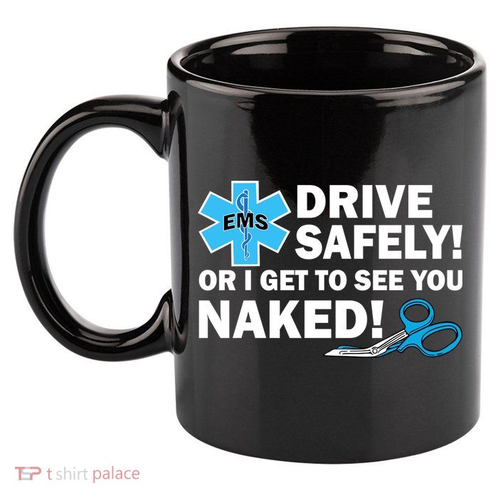 Drive Safely Or I Get To See You Naked EMS 11oz C Handle Ceramic Mug