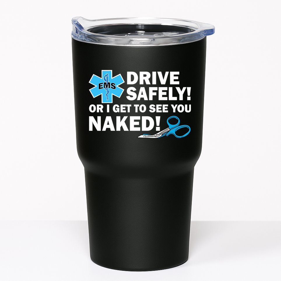 Drive Safely Or I Get To See You Naked EMS Tumbler