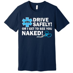 Drive Safely Or I Get To See You Naked EMS Premium T-Shirt