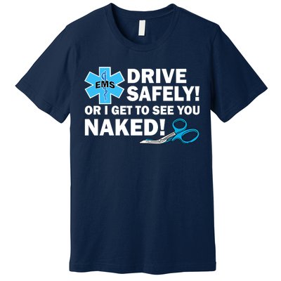 Drive Safely Or I Get To See You Naked EMS Premium T-Shirt