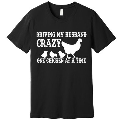 Driving My Husband Crazy One Chicken At A Time Premium T-Shirt