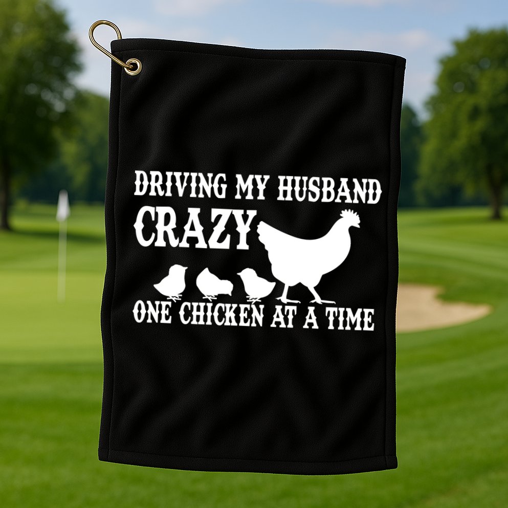 Driving My Husband Crazy One Chicken At A Time Golf Towel