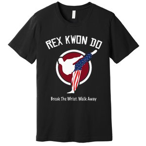 Dynamite Rex Kwon Do Break The Wrist. Walk Away Premium T-Shirt