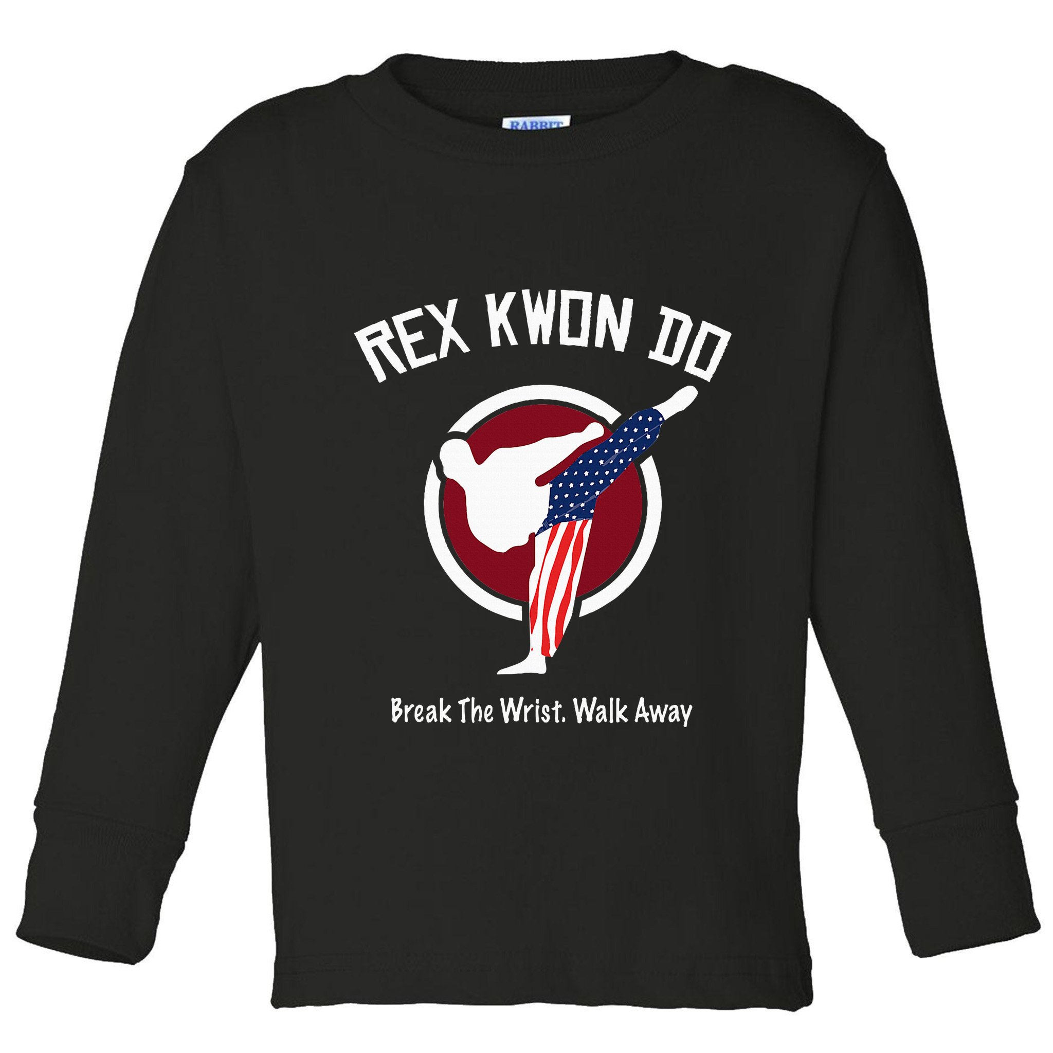 Dynamite Rex Kwon Do Break The Wrist. Walk Away Toddler Long Sleeve Shirt