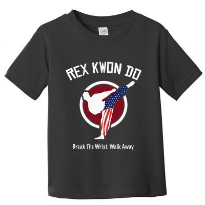 Dynamite Rex Kwon Do Break The Wrist. Walk Away Toddler T-Shirt