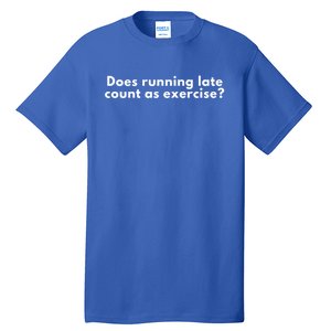 Does Running Late Count As Exercise Novelty Gift Cute Gift Tall T-Shirt