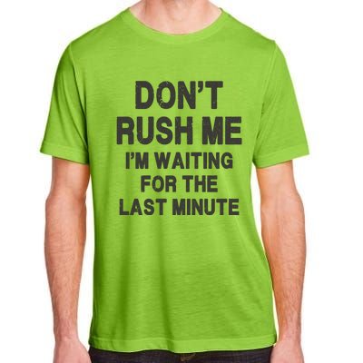 DonT Rush Me IM Waiting For The Last Minute Adult ChromaSoft Performance T-Shirt