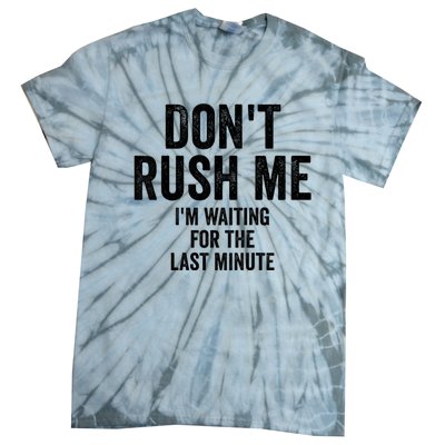 Dont Rush Me Im Waiting For The Last Minute Funny Quote Tie-Dye T-Shirt