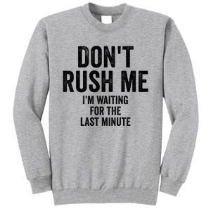 Dont Rush Me Im Waiting For The Last Minute Funny Quote Tall Sweatshirt