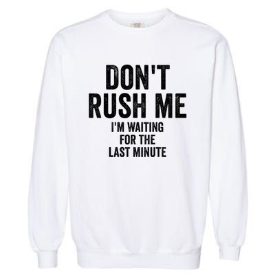 Dont Rush Me Im Waiting For The Last Minute Funny Quote Garment-Dyed Sweatshirt