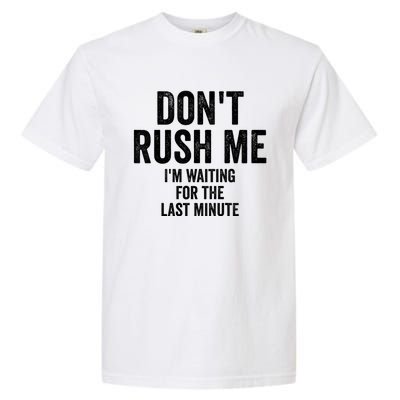 Dont Rush Me Im Waiting For The Last Minute Funny Quote Garment-Dyed Heavyweight T-Shirt