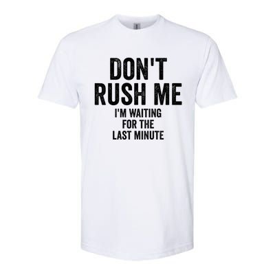 Dont Rush Me Im Waiting For The Last Minute Funny Quote Softstyle CVC T-Shirt