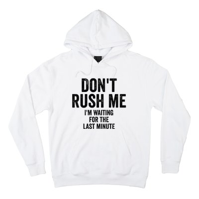 Dont Rush Me Im Waiting For The Last Minute Funny Quote Hoodie