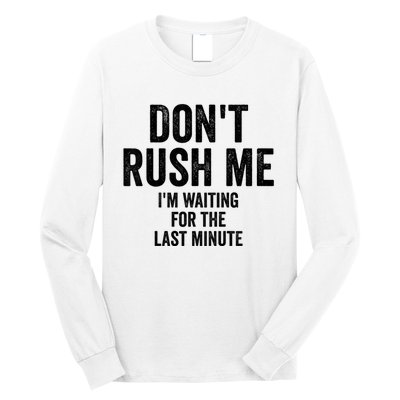 Dont Rush Me Im Waiting For The Last Minute Funny Quote Long Sleeve Shirt