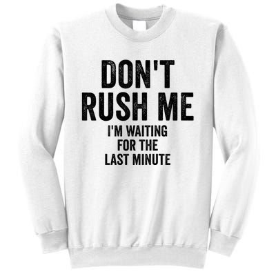 Dont Rush Me Im Waiting For The Last Minute Funny Quote Sweatshirt