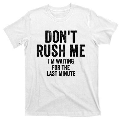 Dont Rush Me Im Waiting For The Last Minute Funny Quote T-Shirt